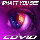 Covid - Whatt You See Radio Version