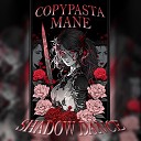 COPYPASTA MANE - SHADOW DANCE