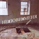 Игорь Веряскин - Не зови меня