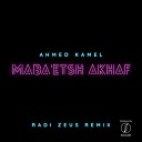 Ahmed Kamel feat Radi Zeus - Maba etsh Akhaf Radi Zeus Remix