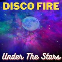Disco Fire - Under the Stars