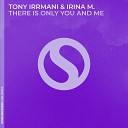 Tony Irrmani Irina M - There is Only You and Me Extended Mix