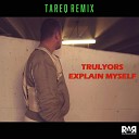 Trulyors - Explain Myself Tareq Remix