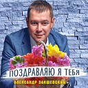 Закшевский Александр - Поздравляю я тебя