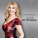 Татьяна Морозова Группа Унесенные… - Ты мой мужчина