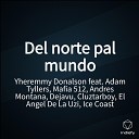 Yheremmy Donalson feat Adam Tyllers Mafia 512 Andres Montana Dejavu Cluztarboy El Angel De La Uzi Ice… - Del norte pal mundo