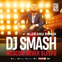 Dj Smash - Moscow Never Sleeps Alex Shu Remix Extended