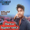 Ravi Prakash - Doctor Lagawe Suiya