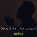 Seyyid Fariq Boradigahi - Abbas