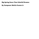 Composer Melvin Fromm Jr - Big Spring Snow Time Colorful Dreams