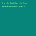 Composer Melvin Fromm Jr - Bright Big Good Right Slice Goals