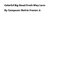Composer Melvin Fromm Jr - Colorful Big Good Fresh Way Love