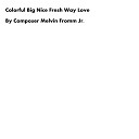 Composer Melvin Fromm Jr - Colorful Big Nice Fresh Way Love