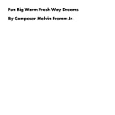Composer Melvin Fromm Jr - Fun Big Warm Fresh Way Dreams