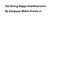 Composer Melvin Fromm Jr - Hot Strong Happy Heartbeat Love