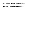 Composer Melvin Fromm Jr - Hot Strong Happy Heartbeat Life