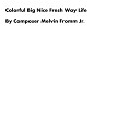 Composer Melvin Fromm Jr - Colorful Big Nice Fresh Way Life