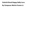 Composer Melvin Fromm Jr - Colorful Good Happy Belly Love