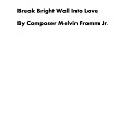 Composer Melvin Fromm Jr - Break Bright Wall into Love