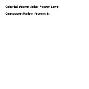 Composer Melvin Fromm Jr - Colorful Warm Solor Power Love