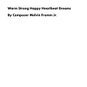 Composer Melvin Fromm Jr - Warm Strong Happy Heartbeat Dreams