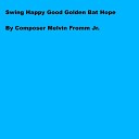 Composer Melvin Fromm Jr - Swing Happy Good Golden Bat Hope
