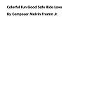Composer Melvin Fromm Jr - Colorful Fun Good Safe Ride Love