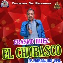 Erasmo Hernandez El Chubasco - No Que No