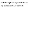 Composer Melvin Fromm Jr - Colorful Big Good Style Pants Dreams