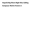 Composer Melvin Fromm Jr - Hopeful Big Warm Right Slice Calling