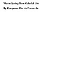 Composer Melvin Fromm Jr - Warm Spring Time Colorful Life