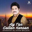 Sharafat Ali Khan Baloch - Ay Tan Gallan Karsan