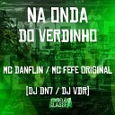 Mc Fefe Original Mc Danflin DJ VDR feat DJ… - Na Onda do Verdinho