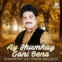 Sharafat Ali Khan Baloch - Ay Jhumkay Gani Bena