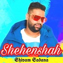 Shivam sadana - Shehenshah