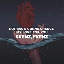 SKENZ FKENZ - Nothing Gonna Change My Love for You