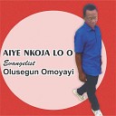 Evangelist Olusegun Omoyayi - Aiye Nkoja Lo O