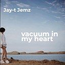 Jay T Jemz - Vaccum in My Heart feat Agamzee