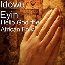 Idowu Eyin - Hello God the African Folk
