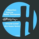 Reaction feat Keith Thompson - I Found Lovin Eric Kupper Remix