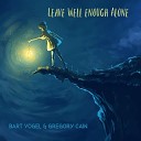 Bart Vogel Gregory Cain - Leave Well Enough Alone