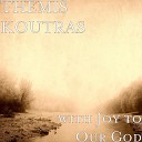 THEMIS KOUTRAS - with Joy to Our God