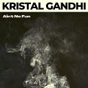 Kristal Gandhi - Ain t No Fun