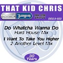 That Kid Chris - I Wanna Take U Higher 2 Another Level Mix