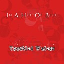 In A Hue Of Blue - Troubled Waters