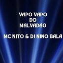 DJ NINO BALA MC NITO - Vapo Vapo do Malvad o