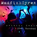 Madfish Syrex feat Succubus - Ecstatic Dance
