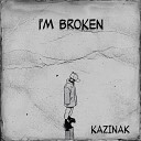 Kazinak - I m Broken