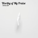 Divine Gift - Worthy of My Praise