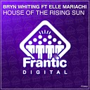 Bryn Whiting feat Elle Mariachi - House of The Rising Sun Radio Edit